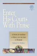 Enter His Courts with Praise: A Study of the Role of Music and the Arts in Worship