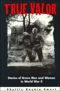 True Valor: Stories of Brave Men and Women in World War II