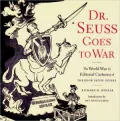 Dr. Seuss Goes to War : The World War II Editorial Cartoons of Theodor Seuss Geisel