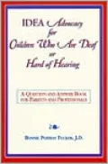 Idea Advocacy for Children Who Are Deaf or Hard-of-Hearing: A Question and Answer Book for Parents and Professionals