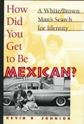How Did You Get to Be Mexican? : A White/Brown Man's Search for Identity