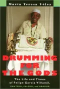 Drumming For The Gods: The Life and Times of Felipe Garcia Villamil, Santero, Palero, and Abakua