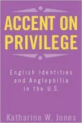 Accent on Privilege: English Identity and Anglophilia in the U. S.