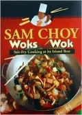 Sam Choy Woks the Wok: Stir Fry Cooking at Its Island Best