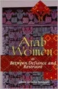 Arab Women : Between Defiance and Restraint
