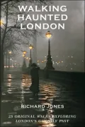 Walking Haunted London: 25 Original Walks Exploring London's Ghostly Past