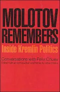 Molotov Remembers : Inside Kremlin Politics: Conversations with Felix Chuev
