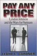 Pay Any Price: Lyndon Johnson and the Wars for Vietnam