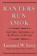 Ranters Run Amok And Other Adventures in the History of the Law