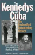 Kennedys and Cuba: The Declassified Documentary History