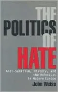 Politics of Hate: Anti-Semitism, History, and the Holocaust in Modern Europe