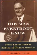 Man Everybody Knew: Bruce Barton and the Making of Modern America