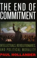 The End of Commitment: Intellectuals, Revolutionaries, and Political Morality