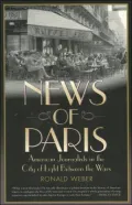 News of Paris: American Journalists in the City of Light Between the Wars
