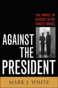 Against the President: Dissent and Decision-Making in the White House: A Historical Perspective
