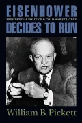 Eisenhower Decides to Run: Presidential Politics and Cold War Strategy