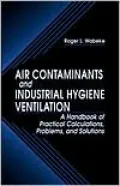 Air Contaminants and Industrial Hygiene Ventilation : A Handbook of Practical Calculations, Problems and Solutions