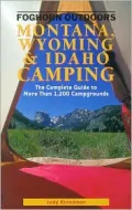 Montana, Wyoming and Idaho Camping: The Complete Guide to More Than 1200 Campgrounds