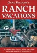 Gene Kilgore's Ranch Vacations: The Leading Guide to Guest, Resort, Fly-Fishing, and Winter Ranches in North America
