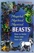 Magickal, Mythical, Mystical Beasts : How to Invite Them into Your Life
