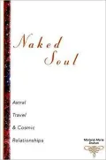 Naked Soul : Astral Travel and Cosmic Relationships