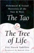 The Tao and the Tree of Life : Alchemical and Sexual Mysteries of the East and West