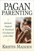 Pagan Parenting: Spiritual, Magical and Emotional Development of the Child - Kristin Madden ...