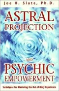 Astral Projection and Psychic Empowerment : Techniques for Mastering the Out-of-Body Experience