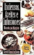 Inciensos, Aceites, e Infusiones: Recetario m?gico