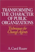 Transforming the Character of Public Organizations: Techniques for Change Agents