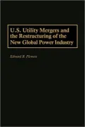 U.S. Utility Mergers And The Restructuring Of The New Global Power Industry