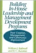 Building In-House Leadership and Management Development Programs: Their Creation, Management, and Continuous Improvement