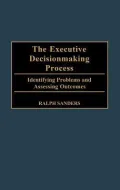 The Executive Decision Making Process : Indentifying Problems and Assessing Outcomes