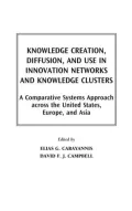 Knowledge Creation, Diffusion, and Use in Innovation Networks and Knowledge Clusters : A Comparative Systems Approach Across the United States, Europe, and Asia