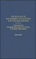 Ecology of Management Accounting and Control Systems: Implications for Managing Teams and Work Groups in Complex Organizations