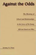Against the Odds: The Meaning of School and Relationships in the Lives of Six Young African-American Men