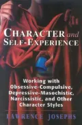 Character and Self-Experience : Working with Obsessive-Compulsive, Depressive-Masochistic, Narcissistic, and Other Character Styles