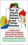 How to Handle Bullies, Teasers and Other Meanies: A Book That Takes the Nuisance Out of Name Calling and Other Nonsense