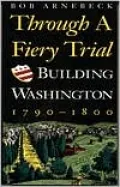 Through a Fiery Trial : Building Washington, 1790-1800