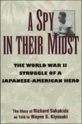 A Spy in Their Midst: The World War II Struggle of a Japanese-American Hero