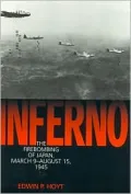 Inferno: The Fire Bombing of Japan, March 9-August 15,1945
