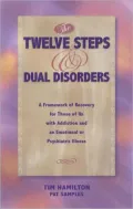 The Twelve Steps and Dual Disorders: A Framework of Recovery for Those of Us with Addiction and an Emotional or Psychiatric Illness