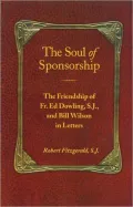 The Soul of Sponsorship: The Friendship of Fr. Ed Dowling, S. J. and Bill Wilson in Letters