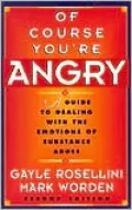 Of Course You're Angry: A Guide Dealing with the Emotions of Substance Abuse