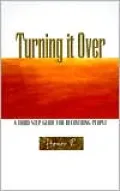 Turning It Over : A Third Step Guide for Recovering People