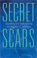 Secret Scars: Uncovering and Understanding the Addiction of Self-Injury