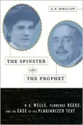 The Spinster and the Prophet: H. G. Wells, Florence Deeks, and the Case of the Plagiarized Text