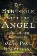 The Struggle with the Angel : Delacroix, Jacob, and the God of Good and Evil