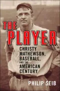 The Player: Christy Mathewson, Baseball, and the American Century