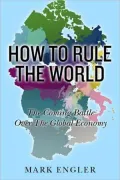 How to Rule the World: The Coming Battle over the Global Economy